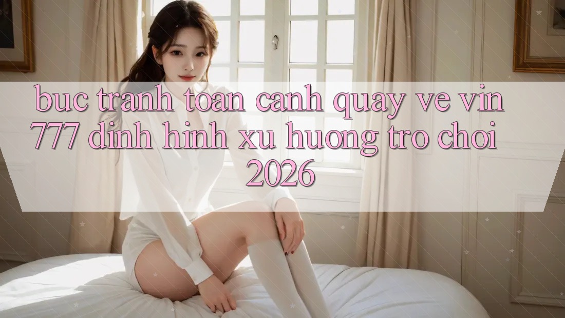 Bức Tranh Toàn Cảnh Quay về Vin777 – Định Hình Xu Hướng Trò chơi 2026