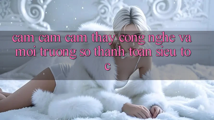 Cảm cảm cảm thấy Công Nghệ Và Môi trường số Thanh toán Siêu Tốc