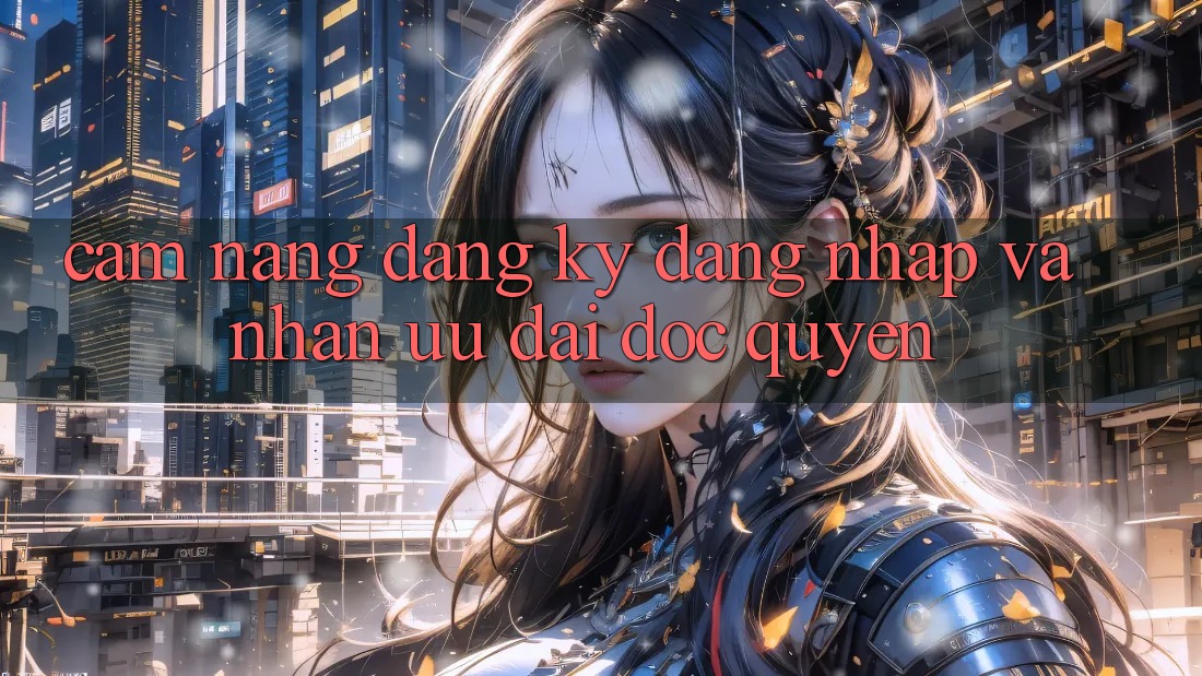 Cẩm Nang Đăng Ký, Đăng Nhập Và Nhận Ưu đãi Độc Quyền Cẩm Nang Đăng Ký, Đăng Nhập Và Nhận Ưu đãi Độc Quyền