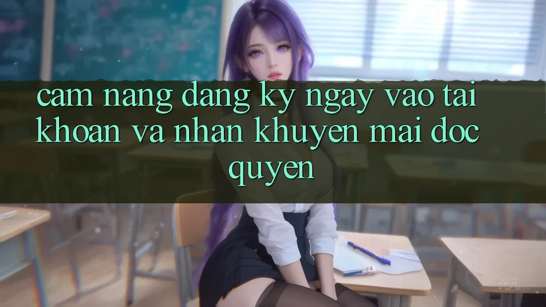 Cẩm Nang Đăng ký ngay, Vào tài khoản Và Nhận Khuyến Mãi Độc Quyền