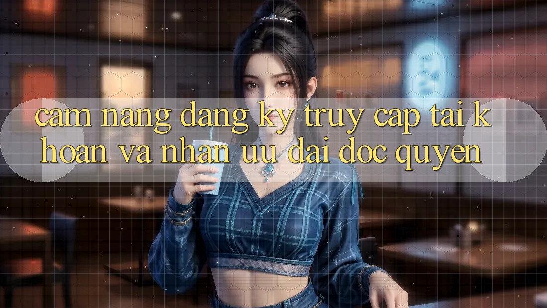 Cẩm Nang Đăng Ký, Truy cập tài khoản Và Nhận Ưu đãi Độc Quyền Cẩm Nang Đăng Ký, Truy cập tài khoản Và Nhận Ưu đãi Độc Quyền