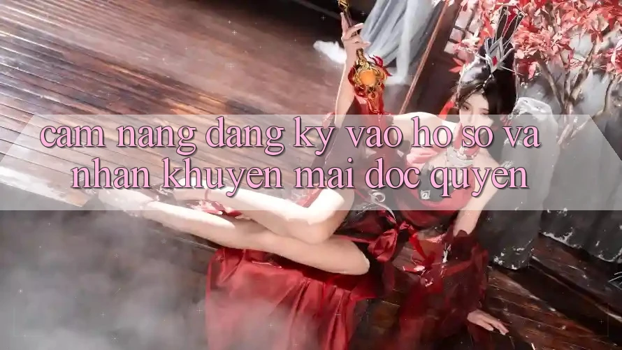 Cẩm Nang Đăng Ký, Vào hồ sơ Và Nhận Khuyến Mãi Độc Quyền Cẩm Nang Đăng Ký, Vào hồ sơ Và Nhận Khuyến Mãi Độc Quyền