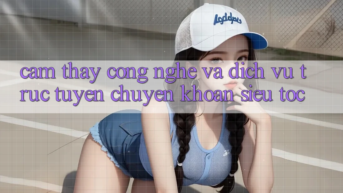 Cảm thấy Công Nghệ Và Dịch vụ trực tuyến Chuyển khoản Siêu Tốc Cảm thấy Công Nghệ Và Dịch vụ trực tuyến Chuyển khoản Siêu Tốc