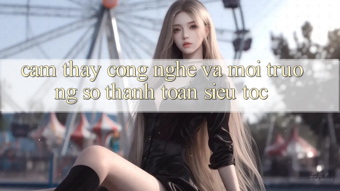 Cảm thấy Công Nghệ Và Môi trường số Thanh toán Siêu Tốc