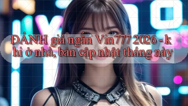 ĐÁNH giá ngắn Vin777 2026   khi ở nhà, bản cập nhật tháng này