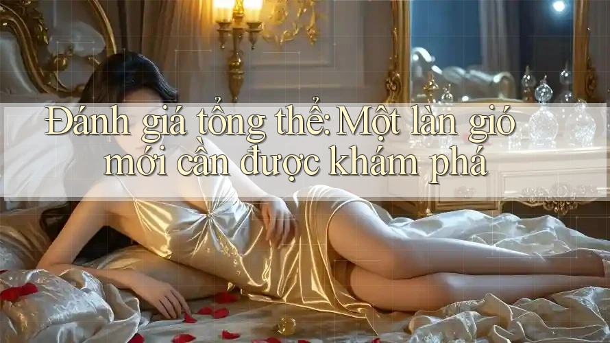 Đánh giá tổng thể: Một làn gió mới cần được khám phá