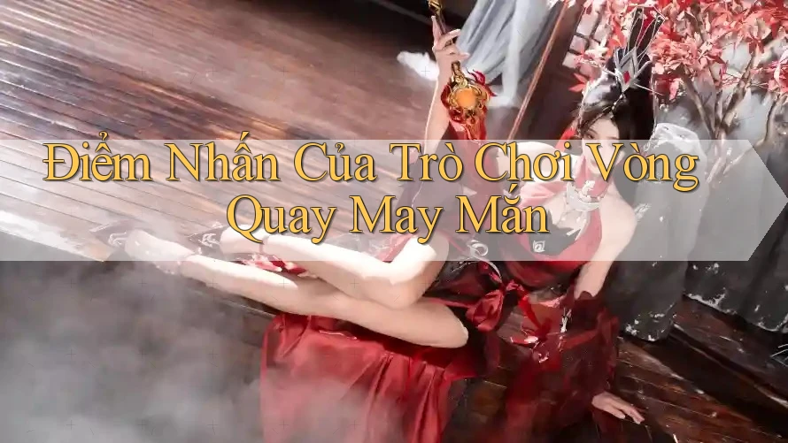 Điểm Nhấn Của Trò Chơi Vòng Quay May Mắn