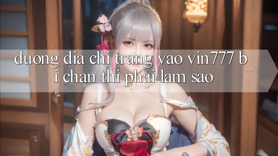 Đường địa chỉ trang vào Vin777 bị chặn thì phải làm sao?