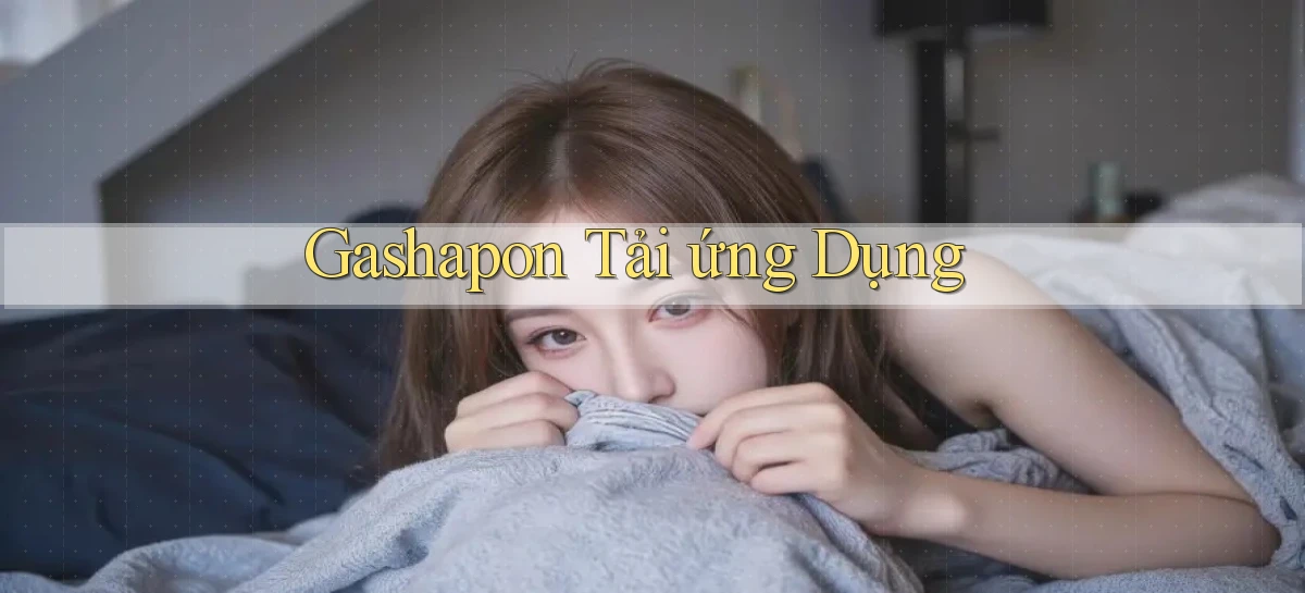 Gashapon Tải ứng dụng