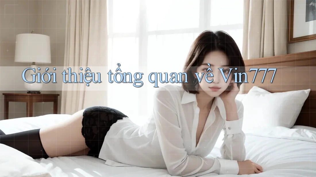 Giới thiệu tổng quan về Vin777 Giới thiệu tổng quan về Vin777