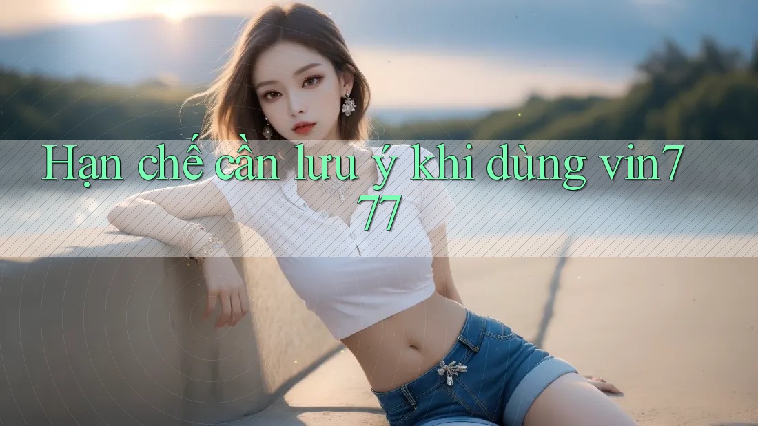 Hạn chế cần lưu ý khi dùng vin777 Hạn chế cần lưu ý khi dùng vin777