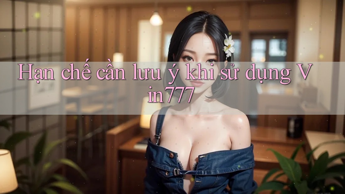 Hạn chế cần lưu ý khi sử dụng vin777