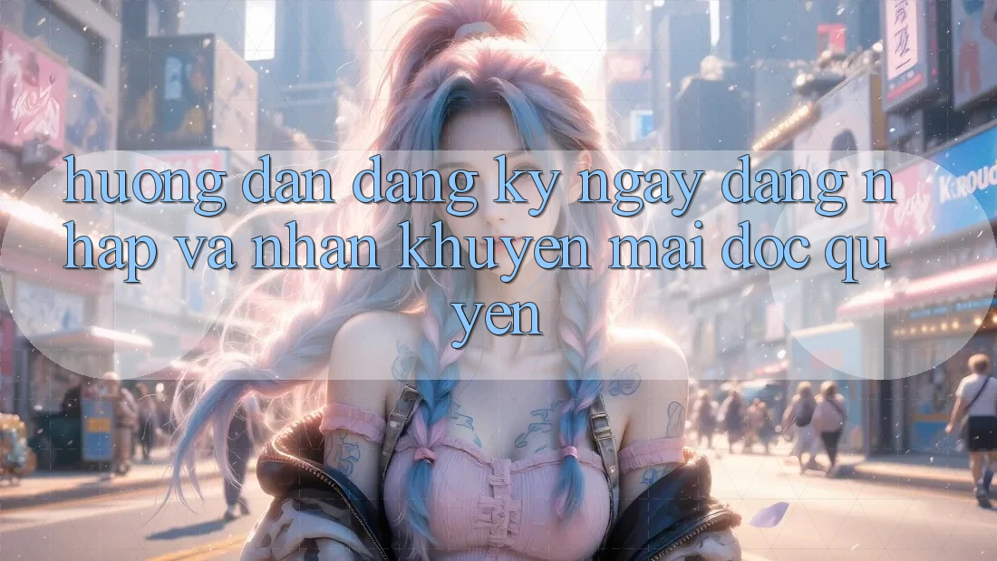 Hướng dẫn Đăng ký ngay, Đăng Nhập Và Nhận Khuyến Mãi Độc Quyền