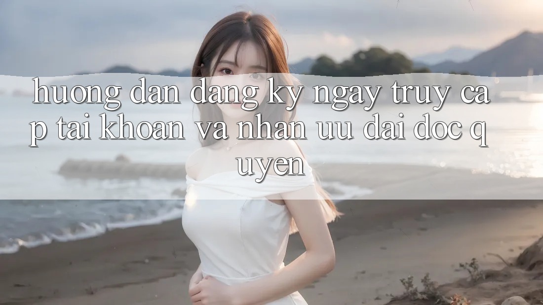 Hướng dẫn Đăng ký ngay, Truy cập tài khoản Và Nhận Ưu đãi Độc Quyền Hướng dẫn Đăng ký ngay, Truy cập tài khoản Và Nhận Ưu đãi Độc Quyền