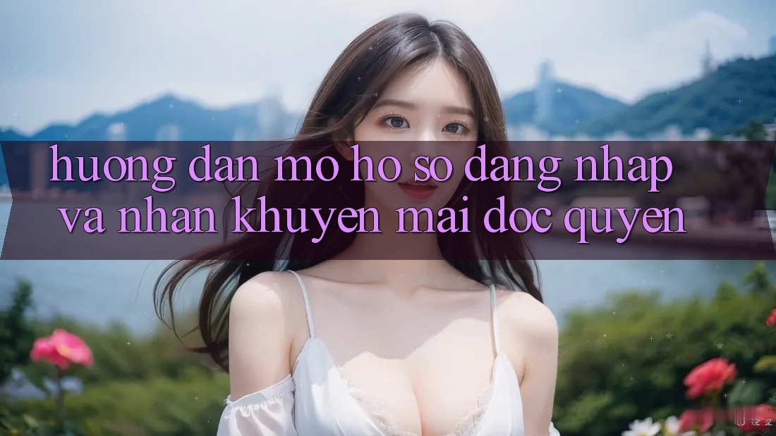 Hướng dẫn Mở hồ sơ, Đăng Nhập Và Nhận Khuyến Mãi Độc Quyền Hướng dẫn Mở hồ sơ, Đăng Nhập Và Nhận Khuyến Mãi Độc Quyền