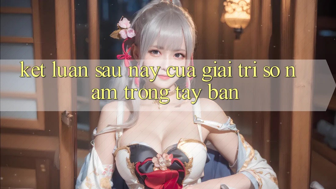 Kết Luận: Sau này Của Giải Trí Số Nằm Trong Tay Bạn