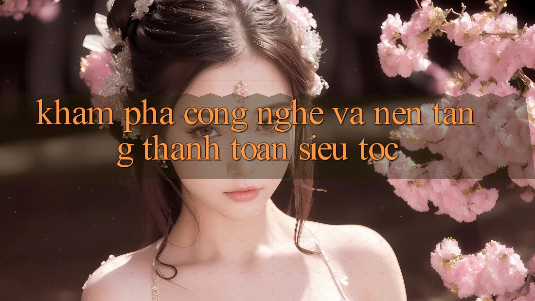 Khám phá Công Nghệ Và Nền tảng Thanh toán Siêu Tốc