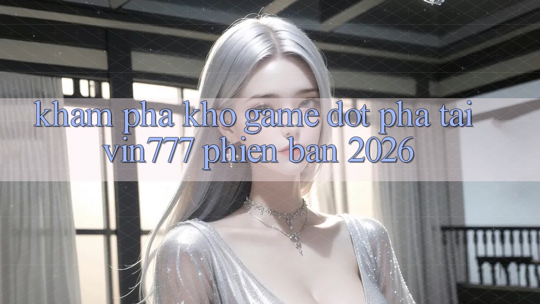 Khám Phá Kho Game Đột Phá Tại Vin777 Phiên Bản 2026
