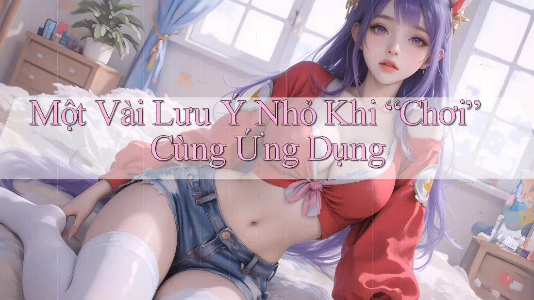 Một Vài Lưu Ý Nhỏ Khi “Chơi” Cùng Ứng Dụng