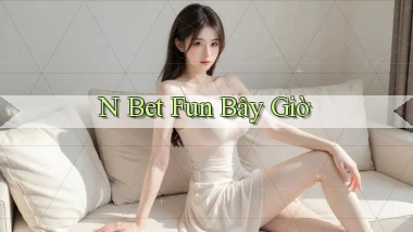 n bet fun bây giờ