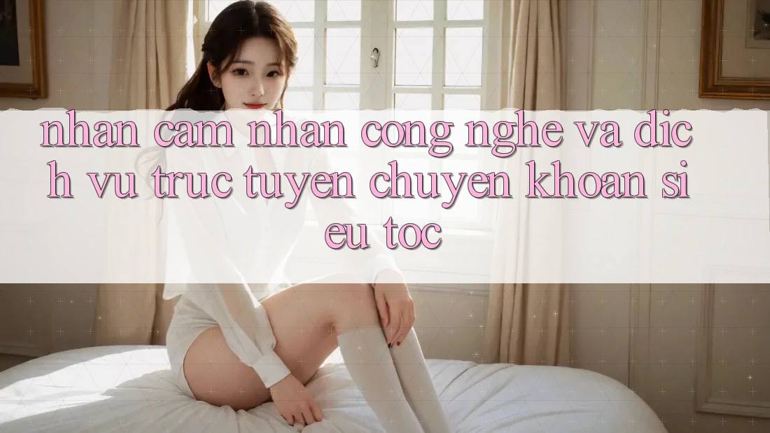 Nhận cảm nhận Công Nghệ Và Dịch vụ trực tuyến Chuyển khoản Siêu Tốc Nhận cảm nhận Công Nghệ Và Dịch vụ trực tuyến Chuyển khoản Siêu Tốc