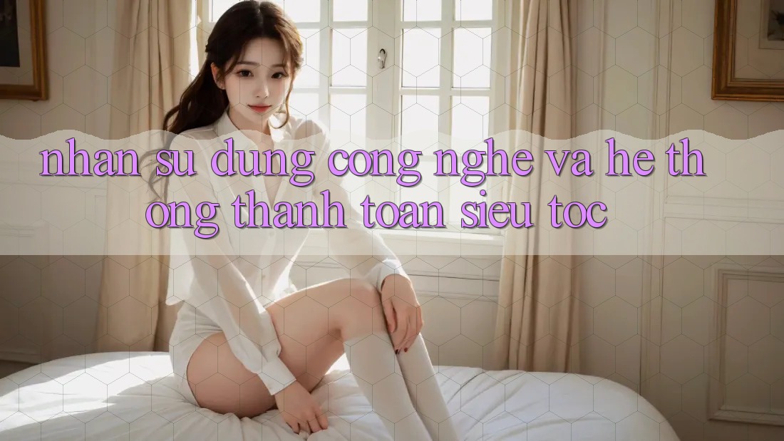 Nhận sử dụng Công Nghệ Và Hệ Thống Thanh toán Siêu Tốc