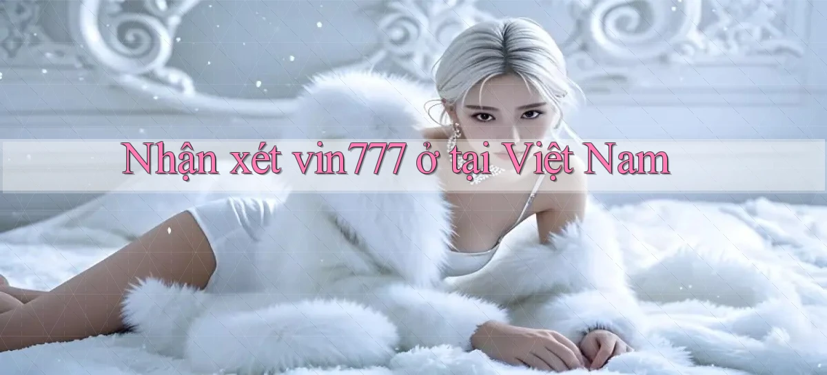 Nhận xét vin777 ở tại Việt Nam