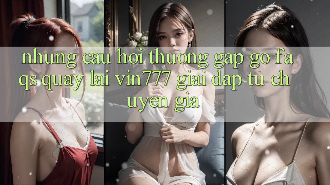 Những Câu Hỏi Thường Gặp gỡ (FAQs) Quay lại Vin777 – Giải Đáp Từ Chuyên Gia