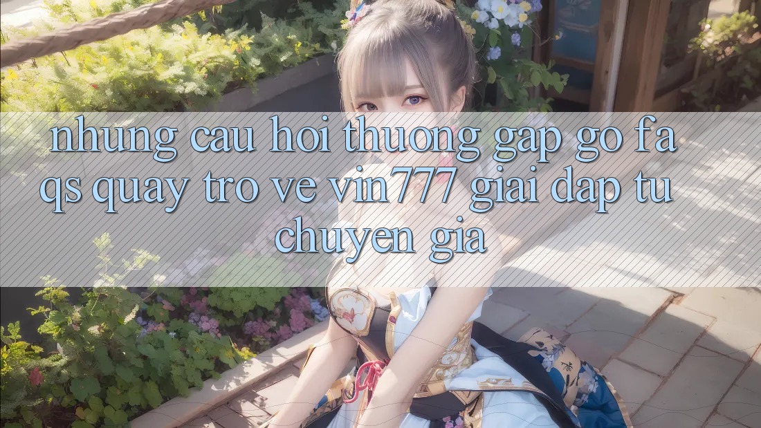 Những Câu Hỏi Thường Gặp gỡ (FAQs) Quay trở về Vin777 – Giải Đáp Từ Chuyên Gia Những Câu Hỏi Thường Gặp gỡ (FAQs) Quay trở về Vin777 – Giải Đáp Từ Chuyên Gia