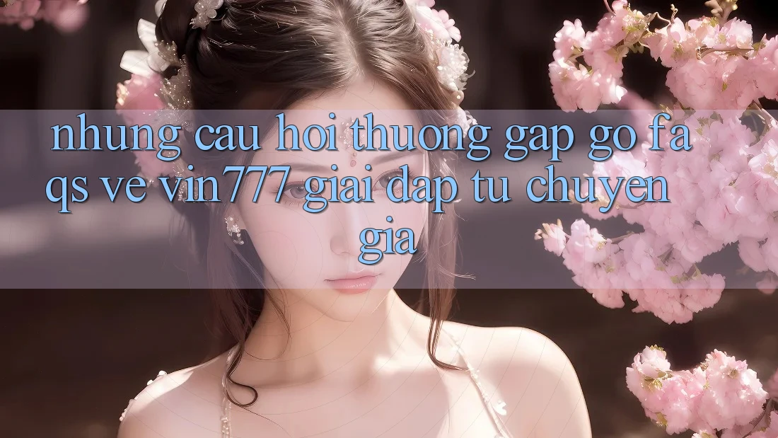 Những Câu Hỏi Thường Gặp gỡ (FAQs) Về Vin777 – Giải Đáp Từ Chuyên Gia Những Câu Hỏi Thường Gặp gỡ (FAQs) Về Vin777 – Giải Đáp Từ Chuyên Gia