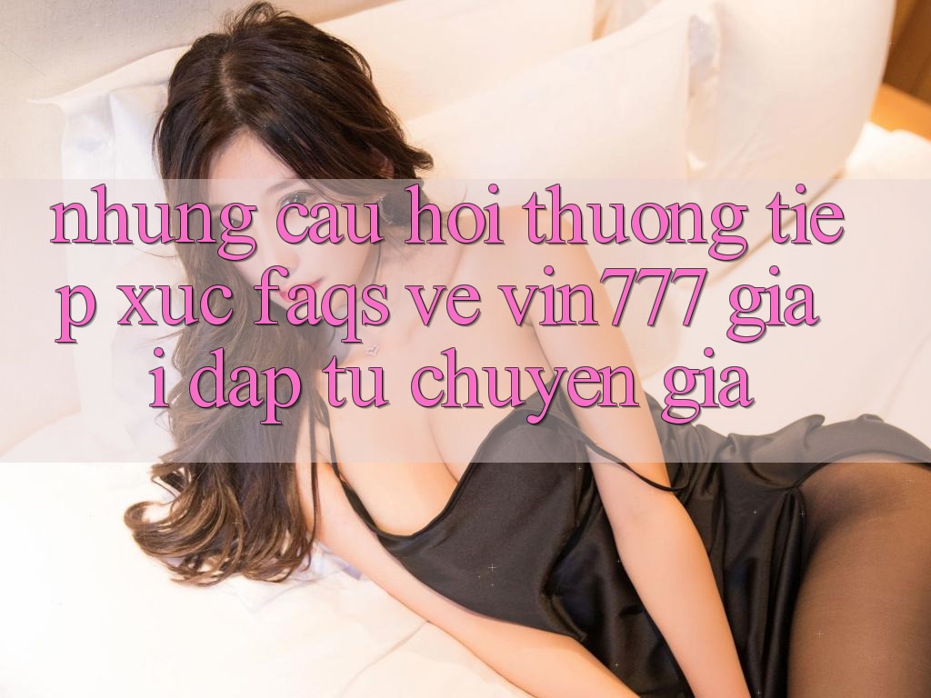 Những Câu Hỏi Thường Tiếp xúc (FAQs) Về Vin777 – Giải Đáp Từ Chuyên Gia