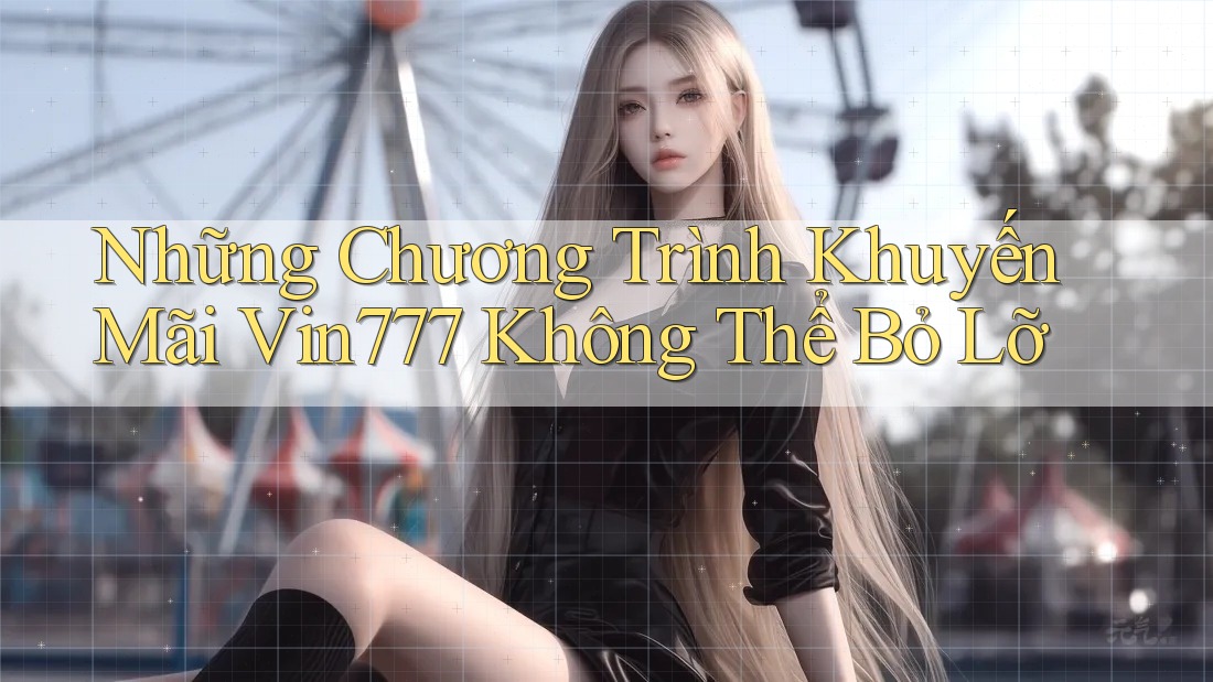 Những Chương Trình Khuyến Mãi Vin777 Không Thể Bỏ Lỡ