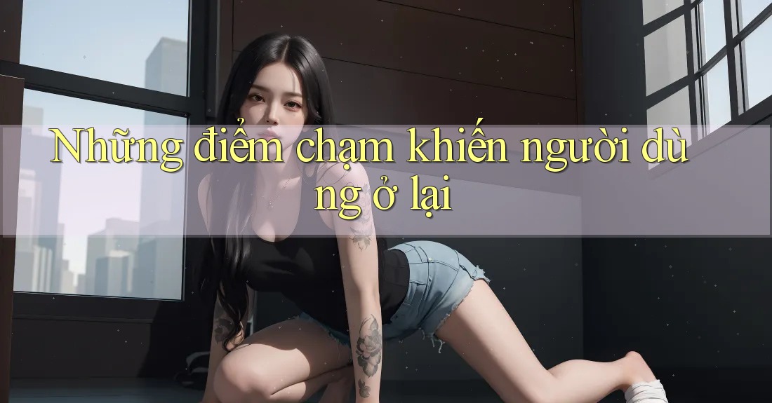 Những điểm chạm khiến người dùng ở lại