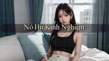 nổ hũ Kinh nghiệm