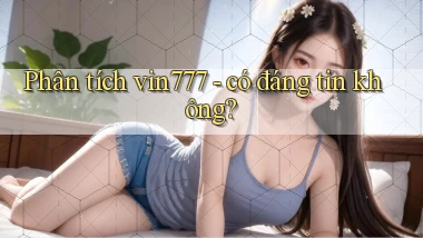 Phân tích vin777   có đáng tin không