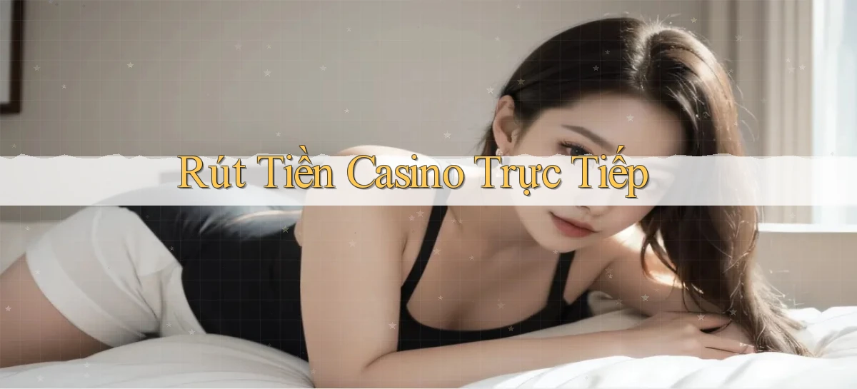 Rút tiền Casino trực tiếp