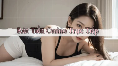 Rút tiền Casino trực tiếp