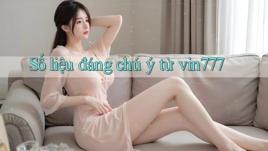 Số liệu đáng chú ý từ vin777