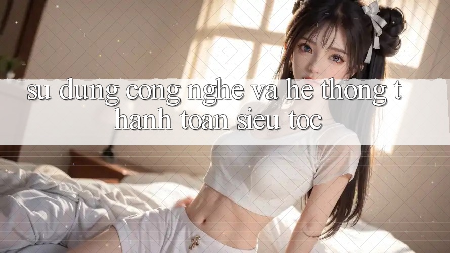 Sử dụng Công Nghệ Và Hệ Thống Thanh toán Siêu Tốc