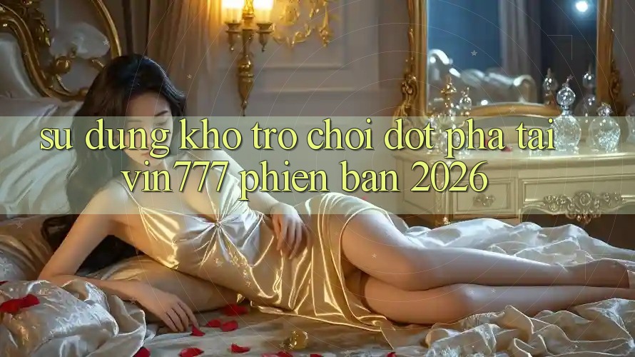 Sử dụng Kho Trò chơi Đột Phá Tại Vin777 Phiên Bản 2026