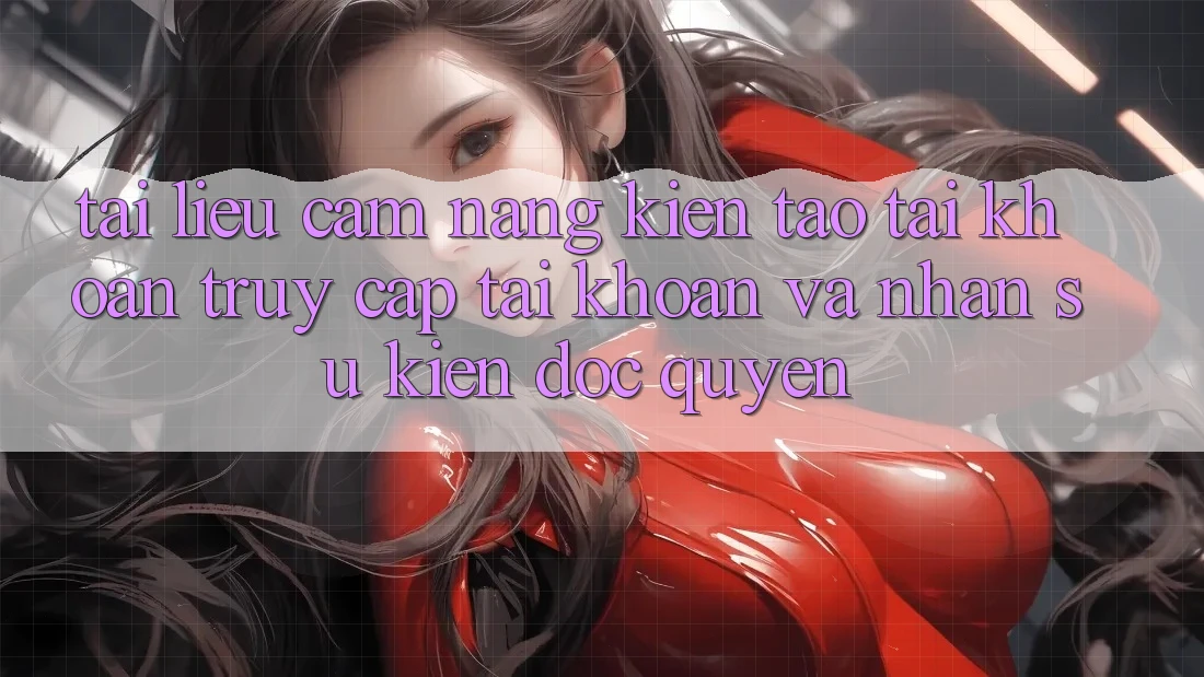 Tài liệu cẩm nang Kiến tạo tài khoản, Truy cập tài khoản Và Nhận Sự kiện Độc Quyền Tài liệu cẩm nang Kiến tạo tài khoản, Truy cập tài khoản Và Nhận Sự kiện Độc Quyền