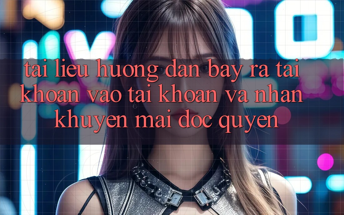 Tài liệu hướng dẫn Bày ra tài khoản, Vào tài khoản Và Nhận Khuyến Mãi Độc Quyền