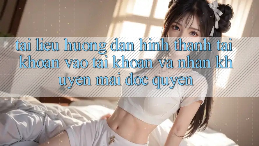 Tài liệu hướng dẫn Hình thành tài khoản, Vào tài khoản Và Nhận Khuyến Mãi Độc Quyền