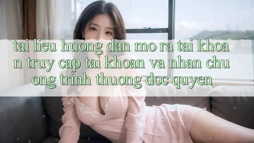 Tài liệu hướng dẫn Mở ra tài khoản, Truy cập tài khoản Và Nhận Chương trình thưởng Độc Quyền