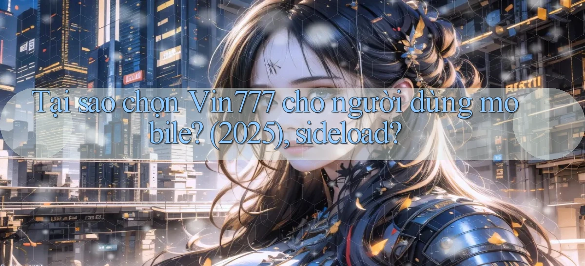 Tại sao chọn Vin777 cho người dùng mobile (2025), sideload