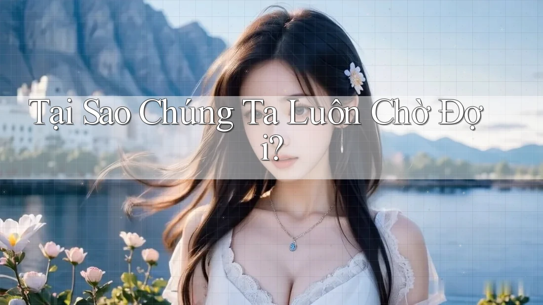 Tại Sao Chúng Ta Luôn Chờ Đợi?