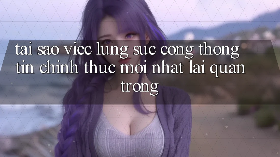 Tại Sao Việc Lùng sục “Cổng thông tin Chính Thức Mới Nhất” Lại Quan Trọng?