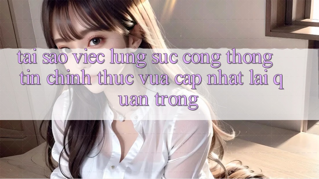 Tại Sao Việc Lùng sục “Cổng thông tin Chính Thức Vừa cập nhật” Lại Quan Trọng?