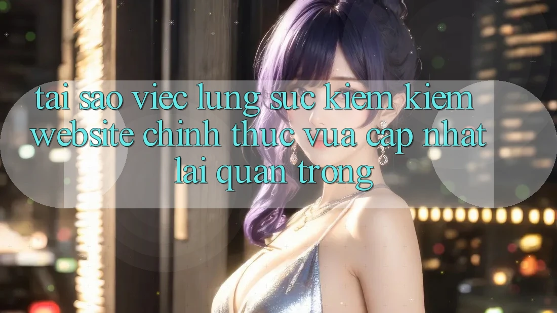 Tại Sao Việc Lùng sục kiếm Kiếm “Website Chính Thức Vừa cập nhật” Lại Quan Trọng? Tại Sao Việc Lùng sục kiếm Kiếm “Website Chính Thức Vừa cập nhật” Lại Quan Trọng?