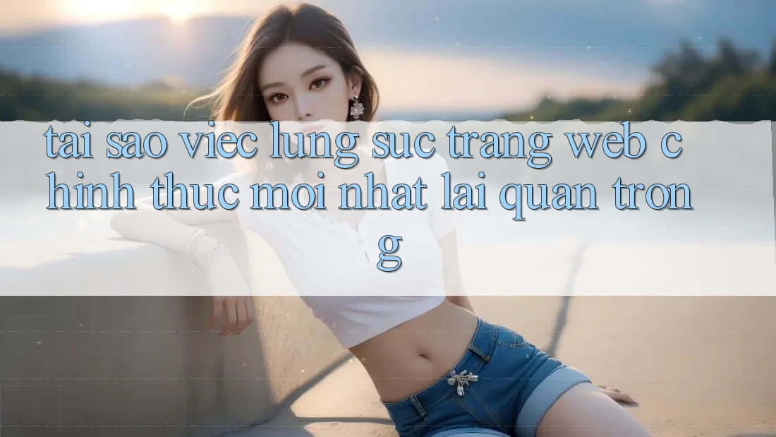 Tại Sao Việc Lùng sục “Trang web Chính Thức Mới Nhất” Lại Quan Trọng?